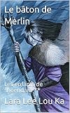 Le bâton de Merlin: Les enfants de sheendara ** (French Edition) by Lara Lee Lou Ka