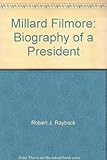 Front cover for the book Millard Fillmore: Biography of a President by Robert J. Rayback