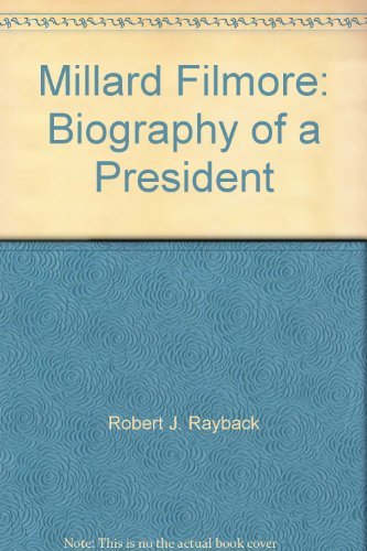 Millard Fillmore: Biography of a President
