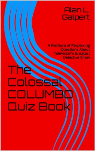 The Colossal COLUMBO Quiz Book: A Plethora of Perplexing Questions About Television's Greatest Detective Show