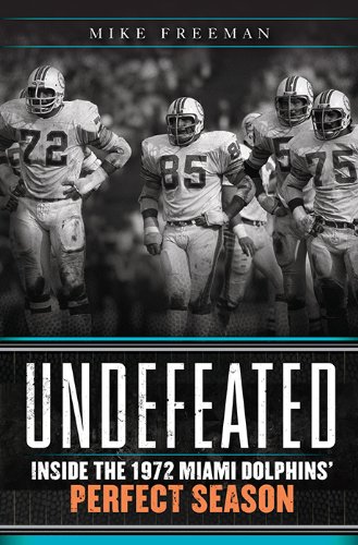 Undefeated: Inside the 1972 Miami Dolphinsâ€™ Perfect Season
