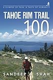 Tahoe Rim Trail 100: A Glimpse of Pain. A Taste of Humanity by Sandeep A. Shah