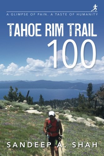 Tahoe Rim Trail 100: A Glimpse of Pain. A Taste of Humanity by Sandeep A. Shah