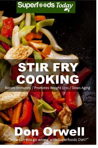 Stir Fry Cooking Over 40 Wheat Free Heart Healthy Quick Easy Low Cholesterol Whole Foods Stur Fry Recipes Antioxidants Phytochemicals Easy Low Cholesterol Volume 45 Orwell Don 9781511811989 Amazon Com Books