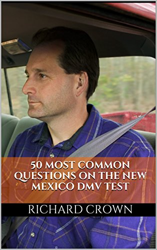 Pass Your New Mexico DMV Test Guaranteed! 50 Real Test Questions! New Mexico DMV Practice Test Questions, by Richard Crown Pass Your New Mexico DMV Test Guaranteed! 50 Real Test Questions! New Mexico DMV Practice Test Questions, by Richard Crown