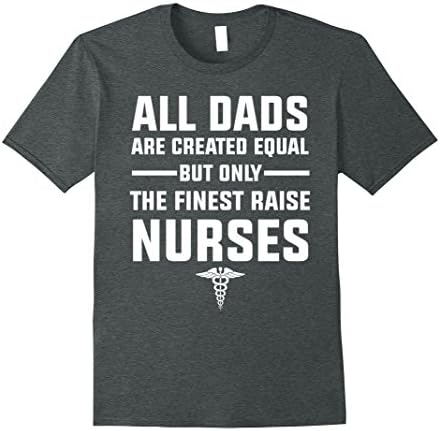 Mens All Dads Are created equal but only the finest raise nurses XL Dark Heather