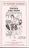 TRAINED LIKE MOM I (TV FICTION CLASSICS Book 65)