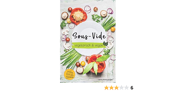 Sous Vide Vegetarisch Vegan Gesund Und Schlank Dank Der Wohl Schonendsten Garmethode German Edition Vogler Anna Maria 9781549855566 Amazon Com Books 