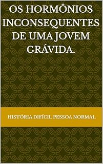 Livro Os hormônios inconsequentes de uma jovem grávida. (Histórias difíceis de pessoas normais ou Histórias normais de pessoas difíceis)