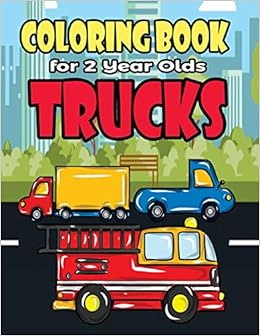 Download Coloring Book For 2 Year Olds Trucks Fun Truck Coloring Book For Toddlers Preschoolers And Kindergarteners Who Love Monster Trucks Fire Trucks Truck Birthday Party Supplies Volume 1 Becker Meredith 9781725063037 Amazon Com Books