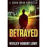 BETRAYED: An Action Thriller Novel (Noah Reid Series, Action, Mystery  &amp; Suspense Book 1)