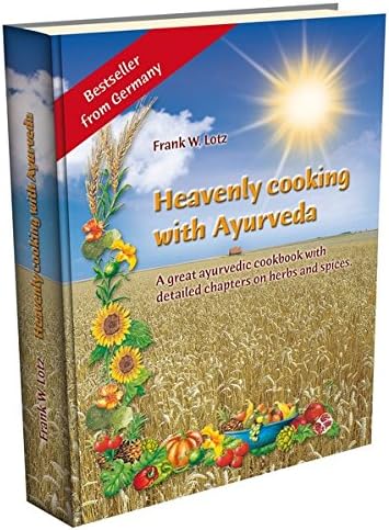 Heavenly cooking with Ayurveda: A great ayurvedic cookbook with detailed chapters on herbs and spices