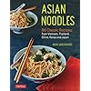 Asian Noodles: 86 Classic Recipes from Vietnam, Thailand, China, Korea and Japan
