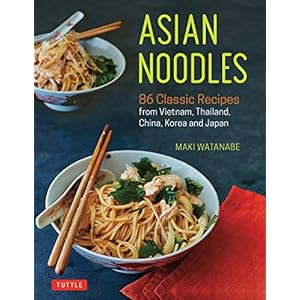 Asian Noodles: 86 Classic Recipes from Vietnam, Thailand, China, Korea and Japan