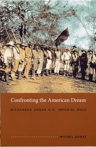 Confronting the American Dream: Nicaragua under U.S. Imperial Rule (American Encounters/global Interactions)