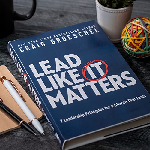 Lead Like It Matters 7 Leadership Principles for a Church That Lasts