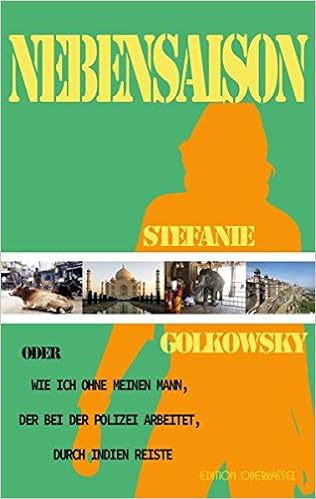 Nebensaison Oder Wie Ich Ohne Meinen Mann Der Bei Der Polizei Arbeitet Durch Indien Reiste Land Stadt Reise Und Landschaftbeschreibungen Amazon De Golkowsky Stefanie Bucher