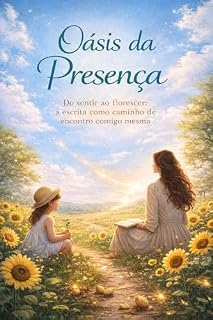 Livro Oásis de Presença : Do Sentir ao florescer (Jornada da Alma)