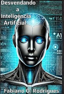 Livro Desvendando a Inteligência Artificial : Como Usar a IA para Transformar sua Vida e Carreira
