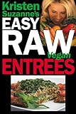 Kristen Suzanne's EASY Raw Vegan Entrees: Delicious & Easy Raw Food Recipes for Hearty & Satisfying Entrees Like Lasagna, Burgers, Wraps, Pasta, Ravioli, ... Breads, Crackers, Bars & Much More!