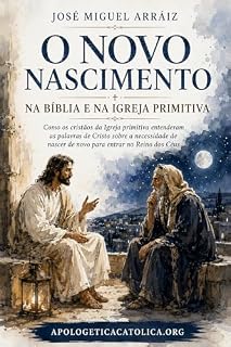 Livro O Novo Nascimento na Bíblia e na Igreja Primitiva: Como os cristãos da Igreja primitiva entenderam as palavras de Cristo sobre a necessidade de nascer de novo para entrar no Reino dos Céus
