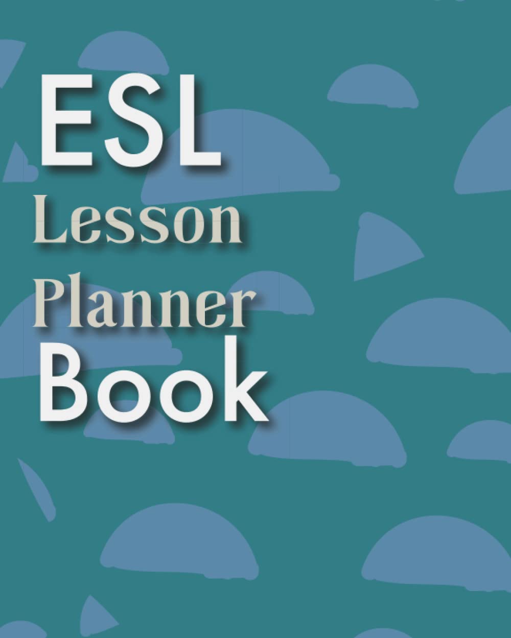 ESL Lesson Planner Book: 100 Lesson Plan Templates for TEFL/ESL/EFL Classes
