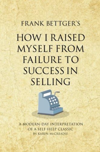Frank Bettger’s How I Raised Myself from Failure to Success in Selling: A modern-day interpretation of a self-help classic (Infinite Success)