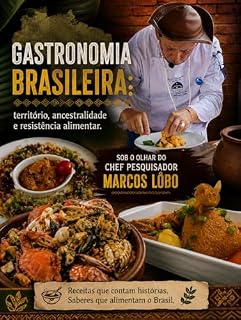Livro GASTRONOMIA Brasileira: território, ancestralidade e resistência alimentar.: SOB O OLHAR DO CHEF PESQUISADOR MARCOS LÔBO.