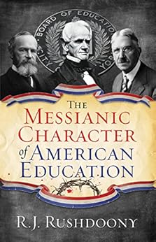 The Messianic Character of American Education by [Rushdoony, R. J.]
