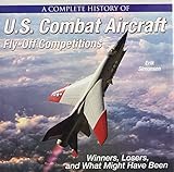 A Complete History of U.S. Combat Aircraft Fly-Off Competitions: Winners, Losers, and What Might Hav by Erik Simonsen
