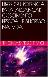 Livro LIBERE SEU POTENCIAL PARA ALCANÇAR CRESCIMENTO PESSOAL E SUCESSO NA VIDA.