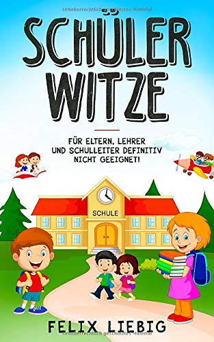 Schuler Witze Fur Eltern Lehrer Und Schulleiter Definitiv Nicht Geeignet Amazon De Liebig Felix Bucher