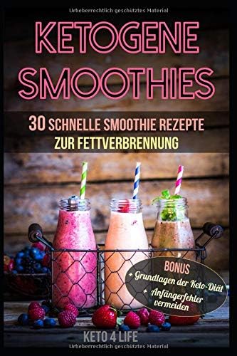 Ketogene Smoothies 30 schnelle Smoothie Rezepte zur Fettverbrennung: Bonus: Grundlagen der Keto-Diät und Anfängerfehler vermeiden