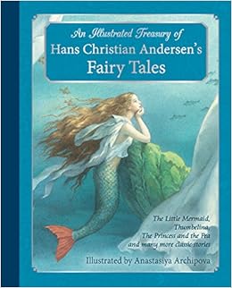 An Illustrated Treasury of Hans Christian Andersen's Fairy Tales: The Little Mermaid, Thumbelina, The Princess and the Pea and many more classic stories, by Hans Christian Andersen An Illustrated Treasury of Hans Christian Andersen's Fairy Tales: The Little Mermaid, Thumbelina, The Princess and the Pea and many more classic stories, by Hans Christian Andersen