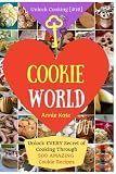 Welcome to Cookie World: Unlock EVERY Secret of Cooking Through 500 AMAZING Cookie Recipes (Cookie C by Annie Kate