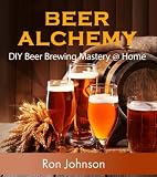 Beer Alchemy: DIY Beer Brewing Mastery @ Home by 