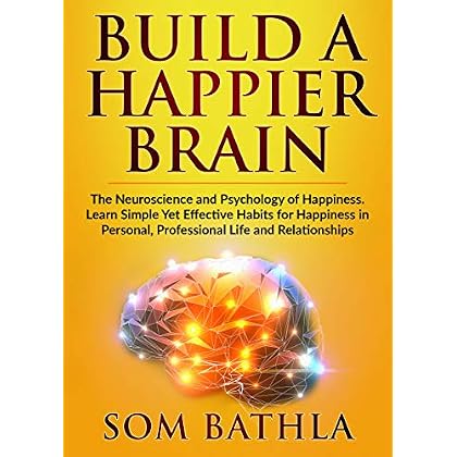 Build A Happier Brain: The Neuroscience and Psychology of Happiness. Learn Simple Yet Effective Habits for Happiness in Personal, Professional Life and Relationships (Power-Up Your Brain Book 5) Build A Happier Brain: The Neuroscience and Psychology of Happiness. Learn Simple Yet Effective Habits for Happiness in Personal, Professional Life and Relationships (Power-Up Your Brain Book 5)