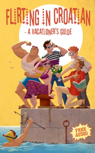 Flirting in Croatian: A Vacationer's Guide (Croatian and English Edition)