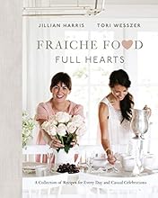 Fraiche Food, Full Hearts: A Collection of Recipes for Every Day and Casual Celebrations