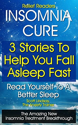 Relief Readers Insomnia Cure - 3 Stories To Help You Fall Asleep Fast - Read Yourself To A Better Sl by Scott Lindsay