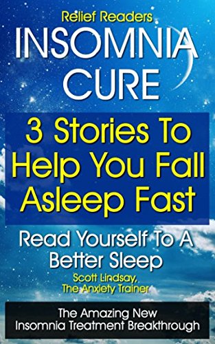 Relief Readers Insomnia Cure - 3 Stories To Help You Fall Asleep Fast - Read Yourself To A Better Sleep - The Amazing New Insomnia Treatment Breakthrough