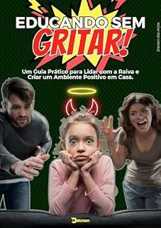 Livro Educando sem GRITAR!: Um Guia Prático para Lidar com a Raiva e Criar um Ambiente Positivo em Casa. (Desafios da Parentalidade)