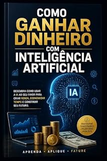 Livro Como Ganhar Dinheiro com Inteligência Artificial : Guia prático para criar rendimento online do zero em 2026