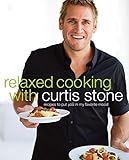 Relaxed Cooking with Curtis Stone: Recipes to Put You in My Favorite Mood by 