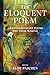 The Eloquent Poem: 128 Contemporary Poems and Their Making by 