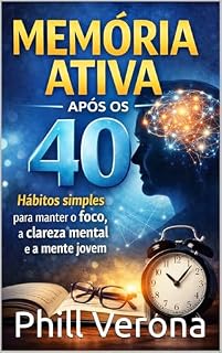 Livro MEMÓRIA ATIVA APÓS OS 40: Como recuperar o foco, reduzir esquecimentos e manter a mente clara