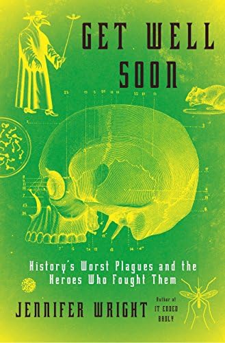 Get Well Soon: History's Worst Plagues and the Heroes Who Fought Them