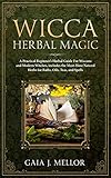 Wicca Herbal Magic: A Practical Beginner's Herbal Guide for Wiccans and Modern Witches, Includes the Must-Have Natural Herbs for Baths, Oils, Teas, and Spells by 