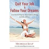 Quit Your Job and Follow Your Dreams: A 12-Month Step-by-Step Guide to Being Joyfully Jobless