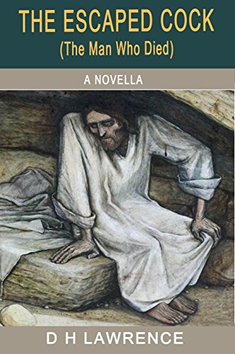 The Escaped Cock or The Man Who Died (Illustrated) by D H Lawrence
